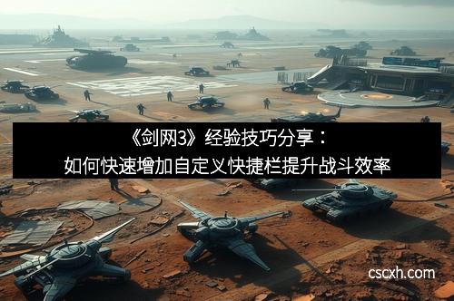 《剑网3》经验技巧分享：如何快速增加自定义快捷栏提升战斗效率